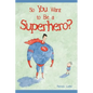 So You Want to Be a Superhero? - Hardcover