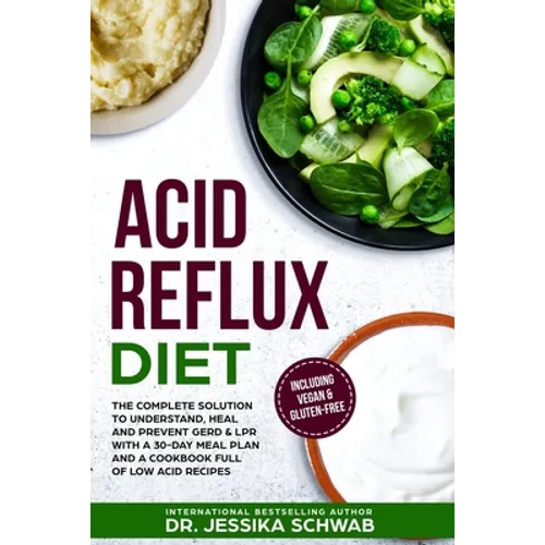 Acid Reflux Diet: The Complete Solution to Understand, Heal and Prevent GERD & LPR with a 30-Day Meal Plan and a Cookbook Full of Low Ac - Paperback