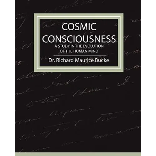 Cosmic Consciousness - A Study in the Evolution of the Human Mind - Paperback