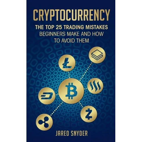 Cryptocurrency: The Top 25 Trading Mistakes Beginners Make and How to Avoid Them - Paperback