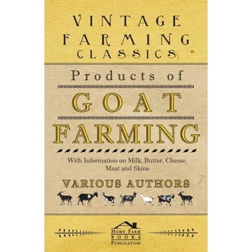 Products of Goat Farming - With Information on Milk, Butter, Cheese, Meat and Skins - Paperback