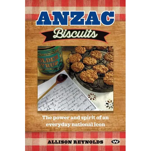 Anzac Biscuits: The power and spirit of an everyday national icon - Paperback