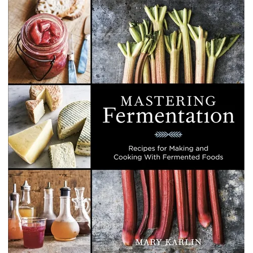 Mastering Fermentation: Recipes for Making and Cooking with Fermented Foods [A Cookbook] - Hardcover