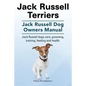 Jack Russell Terriers. Jack Russell Dog Owners Manual. Jack Russell Dogs care, grooming, training, feeding and health. - Paperback