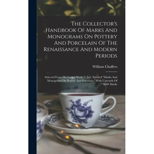 The Collector's Handbook Of Marks And Monograms On Pottery And Porcelain Of The Renaissance And Modern Periods: Selected From His Larger Work (7. Ed.) - Hardcover