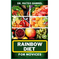 Rainbow Diet for Novices: Enriched Recipes, Foods, Meal Plan & Procedures For Boosting And Assisting The Immune System, Vibrant Wellness And Hea - Paperback