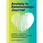 Anxiety in Relationships Journal: Prompts and Practices for Nurturing Yourself and Building Stronger Relationships - Paperback
