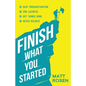 Finish What You Started: Beat Procrastination, End Laziness, Get Things Done and Never Relapse - Paperback