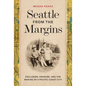Seattle from the Margins: Exclusion, Erasure, and the Making of a Pacific Coast City - Hardcover