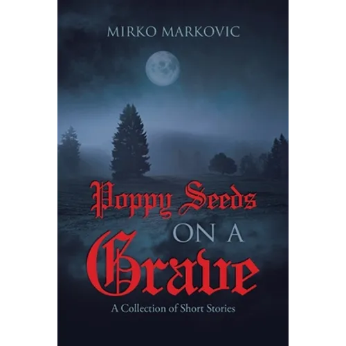 Poppy Seeds on a Grave: A Collection of Short Stories - Paperback