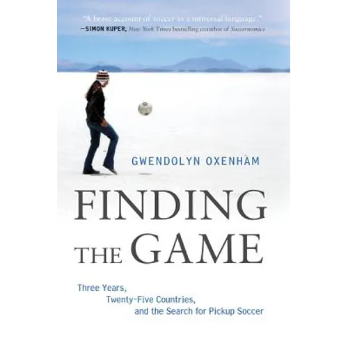 Finding the Game: Three Years, Twenty-Five Countries, and the Search for Pickup Soccer - Hardcover