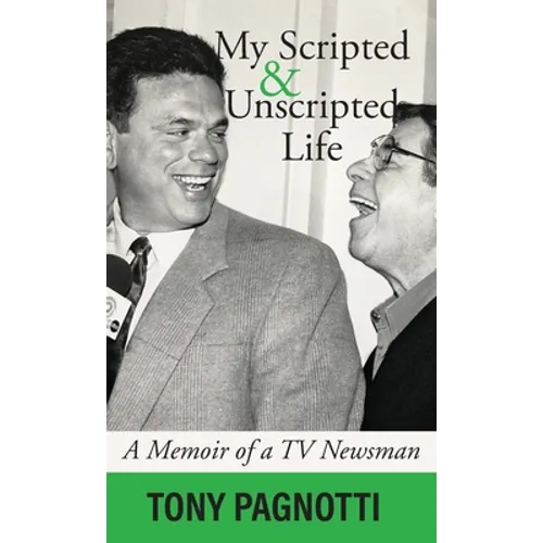 My Scripted and Unscripted Life: A Memoir of a TV Newsman - Hardcover