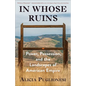 In Whose Ruins: Power, Possession, and the Landscapes of American Empire - Hardcover