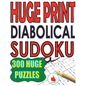 Huge Print Diabolical Sudoku: 300 Large Print Diabolical Level Sudoku Puzzles with 2 puzzles per page in a big 8.5 x 11 inch book - Paperback