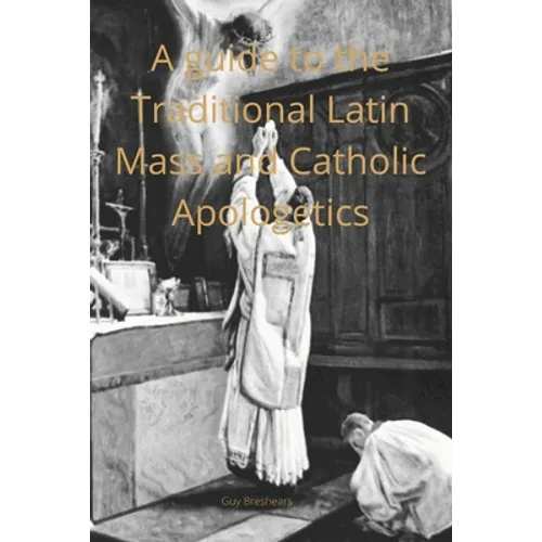 A Catechist guide to the Traditional Latin Mass and Catholic Apologetics - Paperback