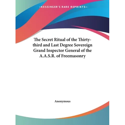 The Secret Ritual of the Thirty-third and Last Degree Sovereign Grand Inspector General of the A.A.S.R. of Freemasonry - Paperback