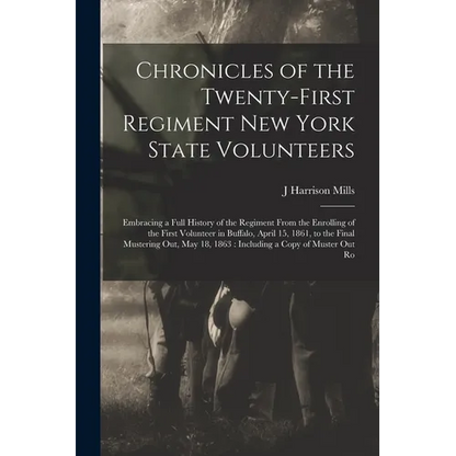 Chronicles of the Twenty-first Regiment New York State Volunteers: Embracing a Full History of the Regiment From the Enrolling of the First Volunteer - Paperback