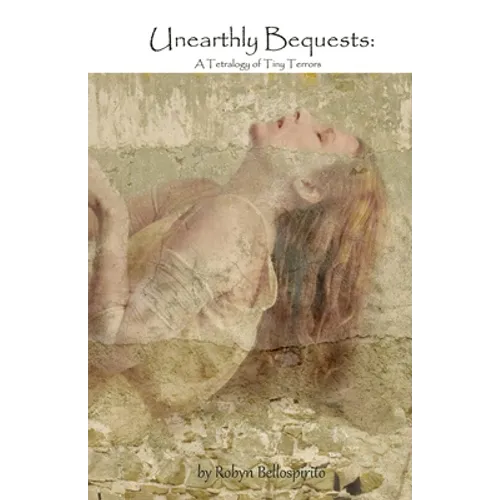 Unearthly Bequests: A Tetralogy of Tiny Terrors - Paperback
