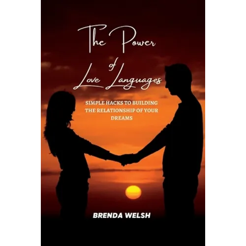 The Power of the Love Languages: Simple Hacks To Building The Relationship Of Your Dreams - Paperback