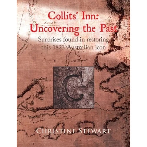 Collits' Inn: Uncovering the Past: Surprises found in restoring this 1823 Australian icon - Paperback