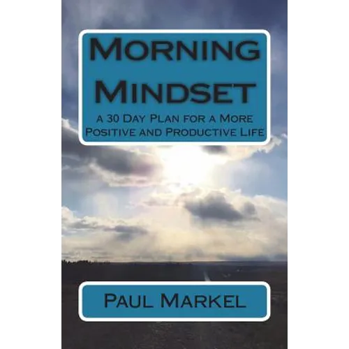 Morning Mindset: a 30 Day Plan for a More Positive and Productive Life - Paperback