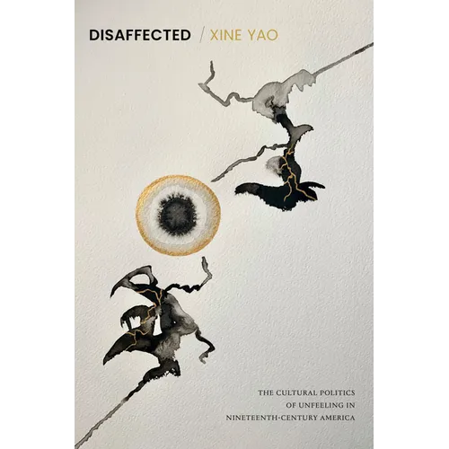 Disaffected: The Cultural Politics of Unfeeling in Nineteenth-Century America - Hardcover