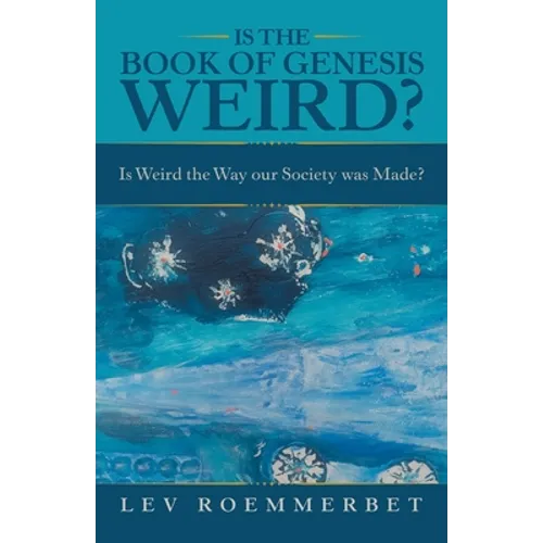 Is the Book of Genesis Weird?: Is Weird the Way Our Society Was Made? - Paperback