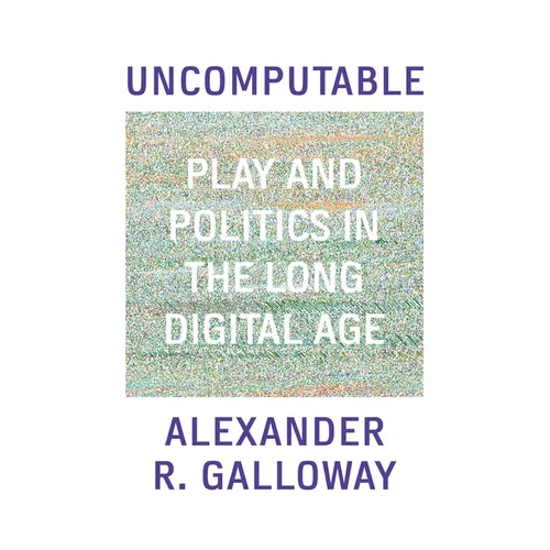 Uncomputable: Play and Politics in the Long Digital Age - Hardcover