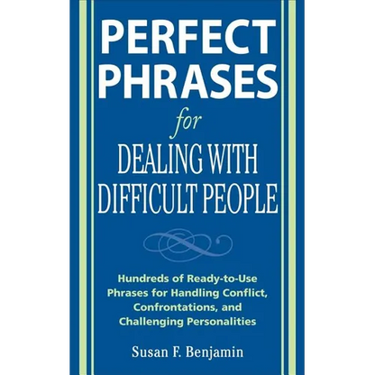 Perfect Phrases for Dealing with Difficult People: Hundreds of Ready-To-Use Phrases for Handling Conflict, Confrontations and Challenging Personalitie - Paperback