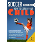 Soccer: Tips, Techniques and Secrets Your Child Needs to Learn to Improve Soccer Skills - How to Coach Your Child! - Paperback