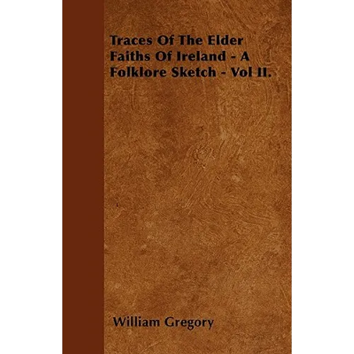 Traces Of The Elder Faiths Of Ireland - A Folklore Sketch - Vol II. - Paperback