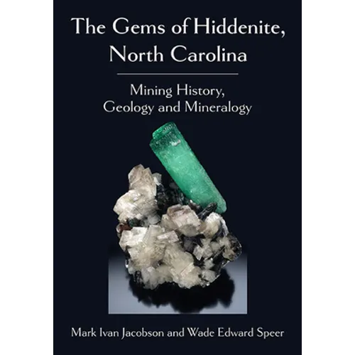 The Gems of Hiddenite, North Carolina: Mining History, Geology and Mineralogy - Paperback