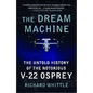 The Dream Machine: The Untold History of the Notorious V-22 Osprey - Paperback