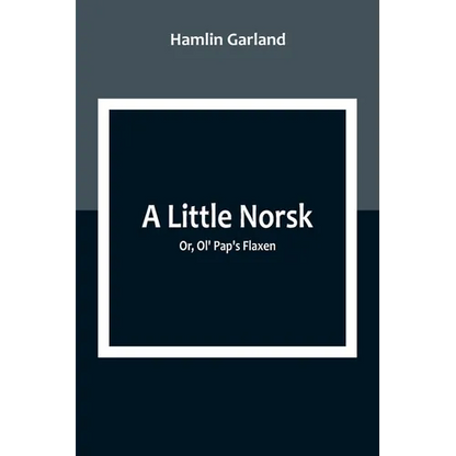 A Little Norsk; Or, Ol' Pap's Flaxen - Paperback