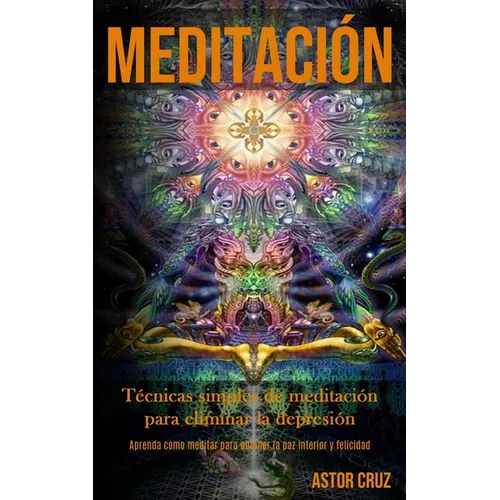 Meditación: Técnicas simples de meditación para eliminar la depresión (Aprenda como meditar para obtener la paz interior y felicidad) - Paperback