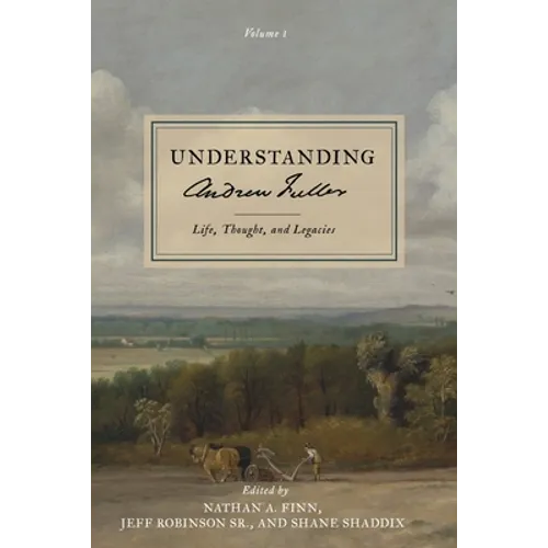 Understanding Andrew Fuller: Life, Thought, and Legacies (Volume 1) - Paperback