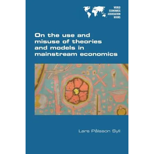 On the use and misuse of theories and models in mainstream economics - Paperback
