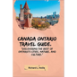 Canada Ontario Travel Guide.: "Discovering the Best of Ontario's Cities, Nature, and Culture." - Paperback