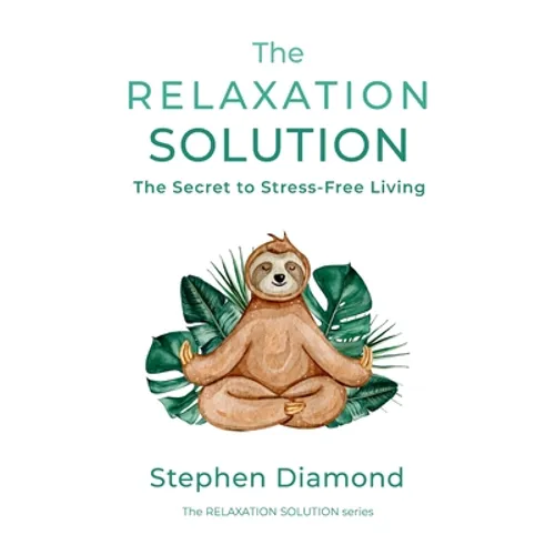 The Relaxation Solution: The Secret to Stress-Free Living - Hardcover