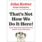 That's Not How We Do It Here!: A Story about How Organizations Rise and Fall--And Can Rise Again - Hardcover