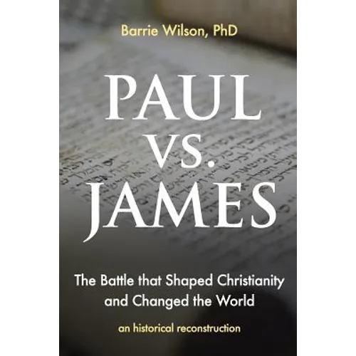 PAUL vs JAMES: The Battle That Shaped Christianity and Changed the World - Paperback