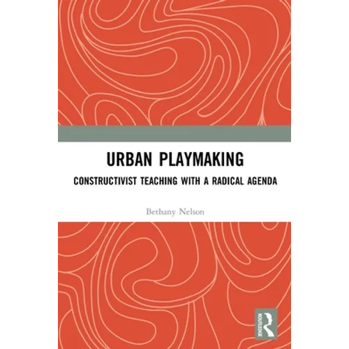 Urban Playmaking: Constructivist Teaching with a Radical Agenda - Paperback