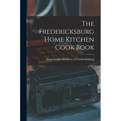 The Fredericksburg Home Kitchen Cook Book - Paperback