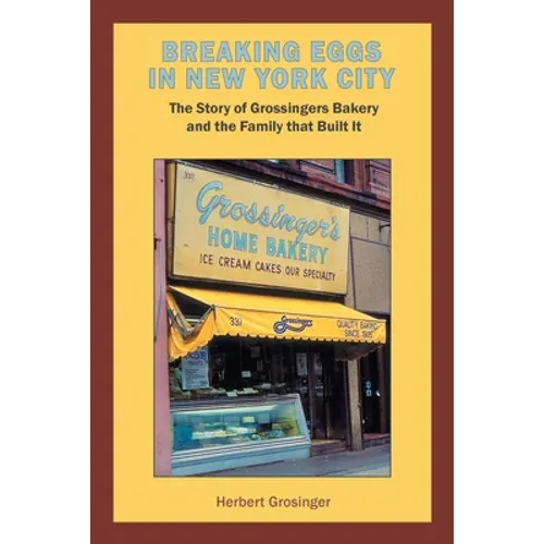 Breaking Eggs in New York City: The Story of Grossingers Bakery and the Family That Built It - Paperback