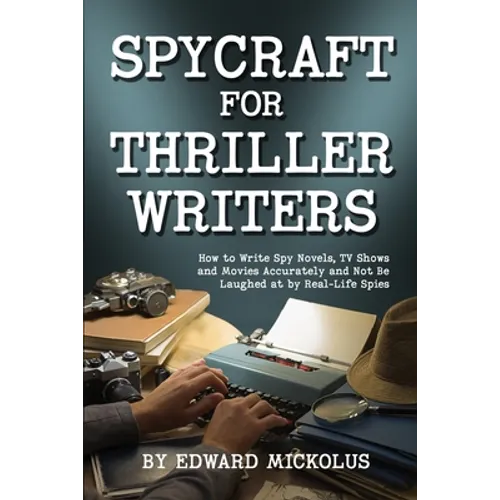 Spycraft for Thriller Writers: How to Write Spy Novels, TV Shows and Movies Accurately and Not Be Laughed at by Real-Life Spies - Paperback