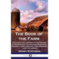 The Book of the Farm: Detailing the Labours of the Farmer, Farm-Steward, Ploughman, Shepherd, Hedger, Farm-Labourer, Field-Worker, and Cattle-Man - Hardcover