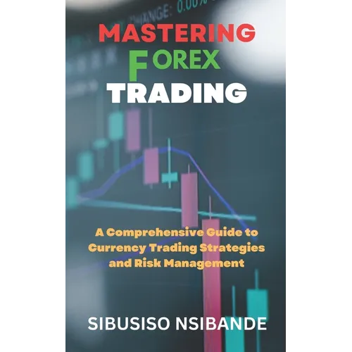 Mastering Forex: A Comprehensive Guide to Currency Trading Strategies and Risk Management - Paperback