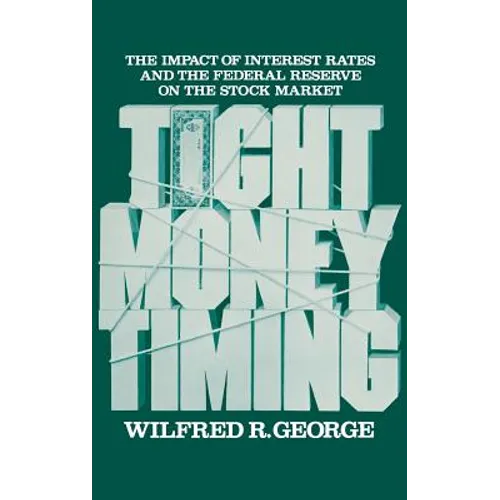 Tight Money Timing: The Impact of Interest Rates and the Federal Reserve on the Stock Market - Hardcover