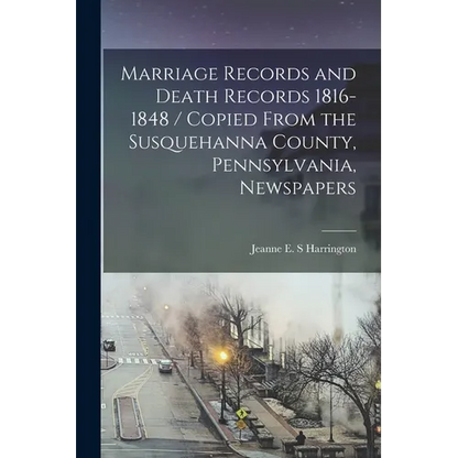 Marriage Records and Death Records 1816-1848 / Copied From the Susquehanna County, Pennsylvania, Newspapers - Paperback