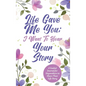 Life Gave Me You; I Want to Hear Your Story: A Guided Journal for Stepmothers to Share Their Life Story - Hardcover